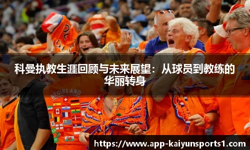 科曼执教生涯回顾与未来展望：从球员到教练的华丽转身